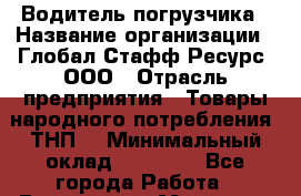 Водитель погрузчика › Название организации ­ Глобал Стафф Ресурс, ООО › Отрасль предприятия ­ Товары народного потребления (ТНП) › Минимальный оклад ­ 55 000 - Все города Работа » Вакансии   . Мордовия респ.